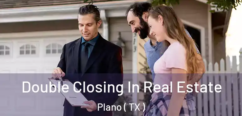  Double Closing In Real Estate Plano ( TX )