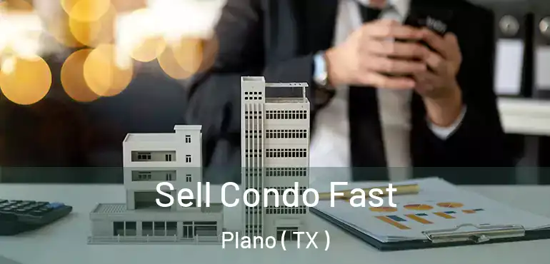 Sell Condo Fast Plano ( TX )