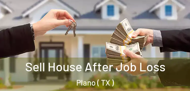  Sell House After Job Loss Plano ( TX )