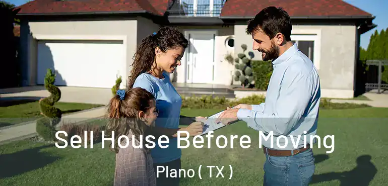  Sell House Before Moving Plano ( TX )