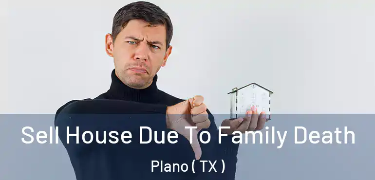  Sell House Due To Family Death Plano ( TX )
