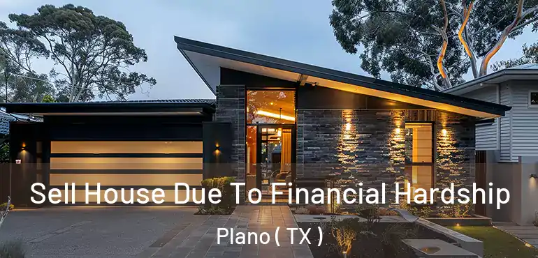  Sell House Due To Financial Hardship Plano ( TX )