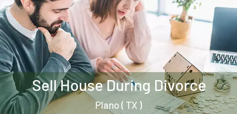  Sell House During Divorce Plano ( TX )