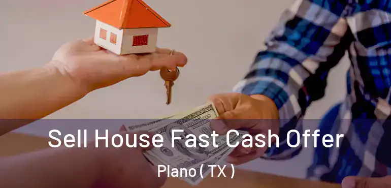  Sell House Fast Cash Offer Plano ( TX )