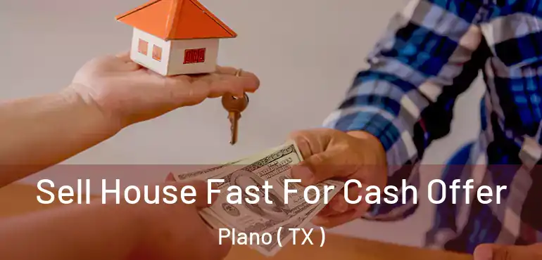  Sell House Fast For Cash Offer Plano ( TX )