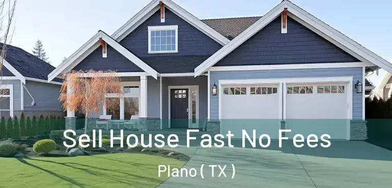  Sell House Fast No Fees Plano ( TX )