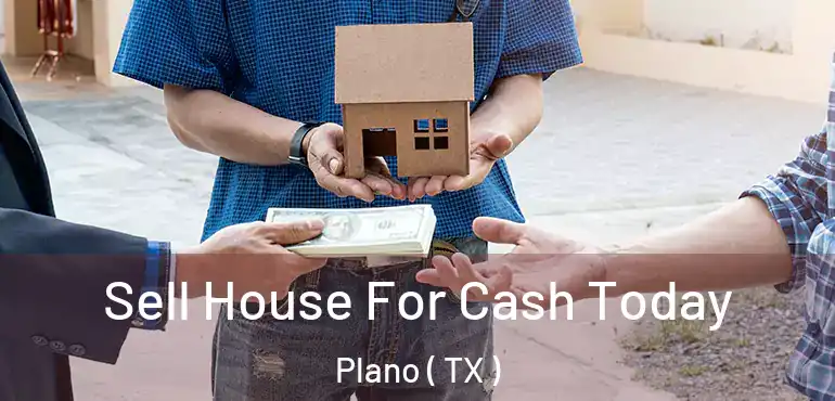  Sell House For Cash Today Plano ( TX )
