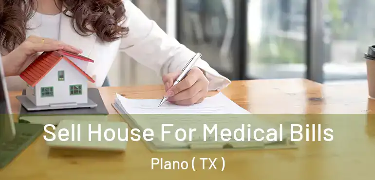  Sell House For Medical Bills Plano ( TX )