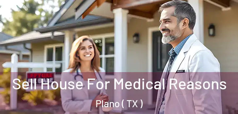  Sell House For Medical Reasons Plano ( TX )