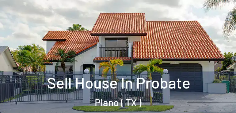  Sell House In Probate Plano ( TX )