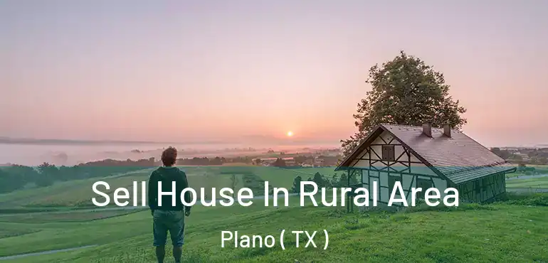  Sell House In Rural Area Plano ( TX )