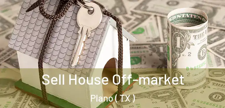  Sell House Off-market Plano ( TX )