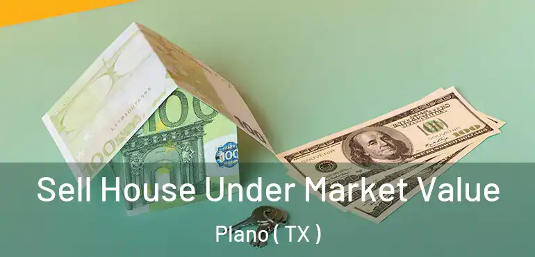  Sell House Under Market Value Plano ( TX )