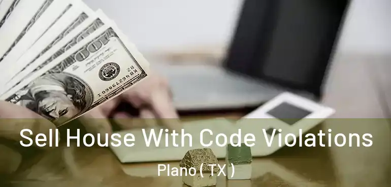  Sell House With Code Violations Plano ( TX )