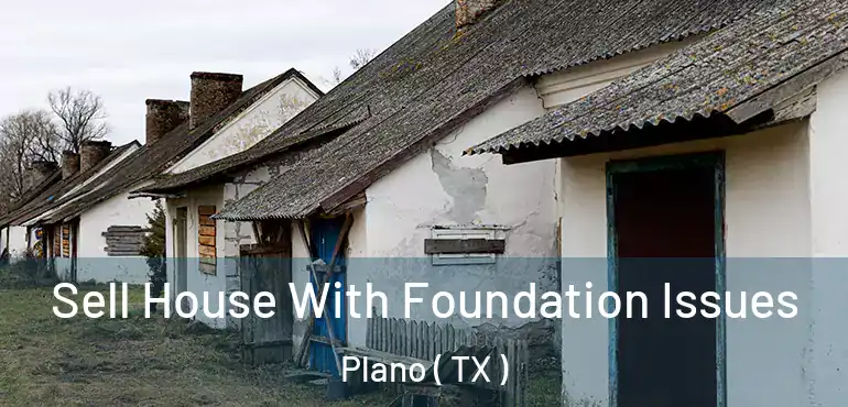  Sell House With Foundation Issues Plano ( TX )