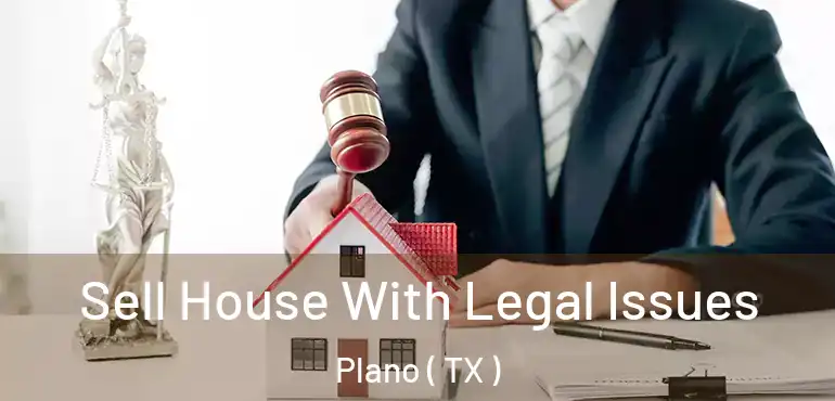  Sell House With Legal Issues Plano ( TX )