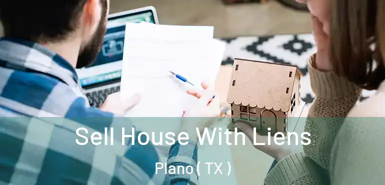  Sell House With Liens Plano ( TX )