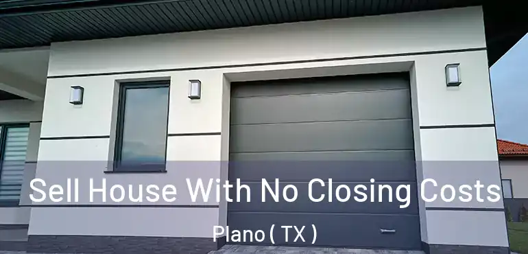  Sell House With No Closing Costs Plano ( TX )