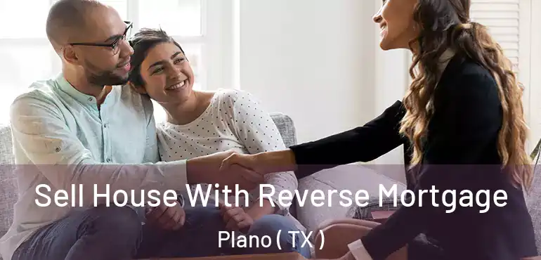  Sell House With Reverse Mortgage Plano ( TX )