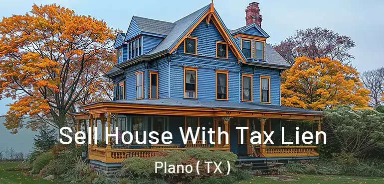  Sell House With Tax Lien Plano ( TX )