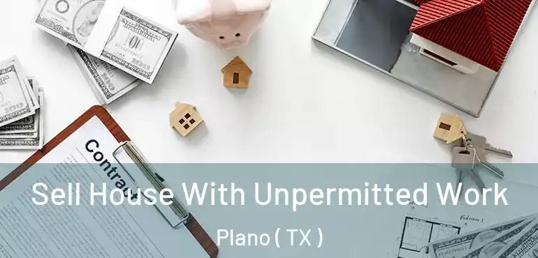 Sell House With Unpermitted Work Plano ( TX )