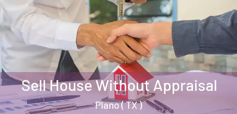  Sell House Without Appraisal Plano ( TX )